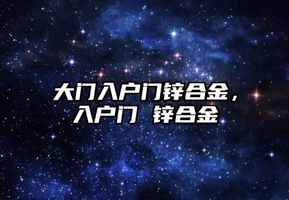 大門入戶門鋅合金，入戶門 鋅合金