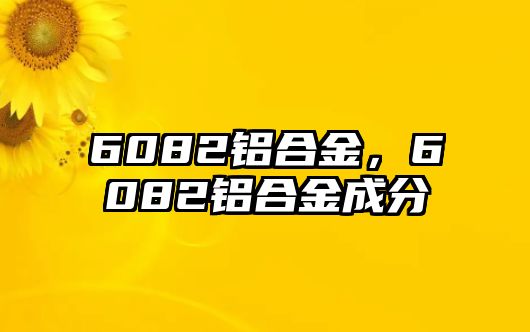 6082鋁合金，6082鋁合金成分