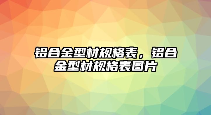 鋁合金型材規(guī)格表，鋁合金型材規(guī)格表圖片