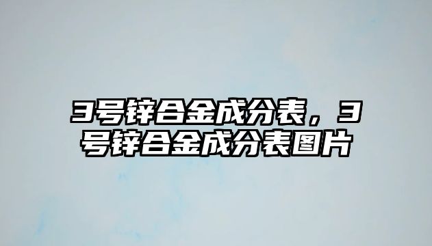 3號鋅合金成分表，3號鋅合金成分表圖片