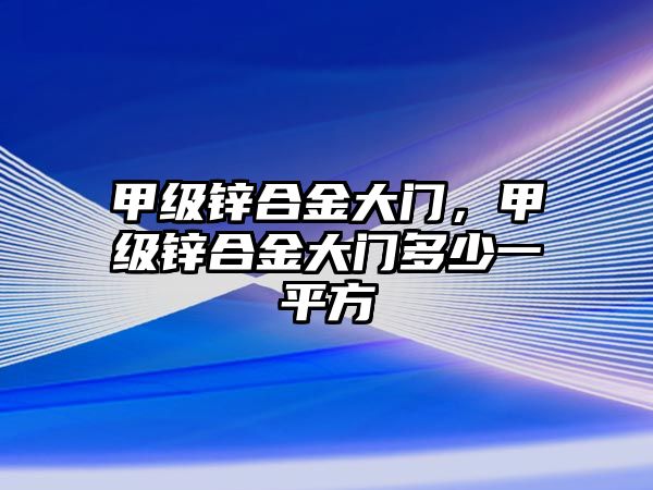 甲級(jí)鋅合金大門，甲級(jí)鋅合金大門多少一平方