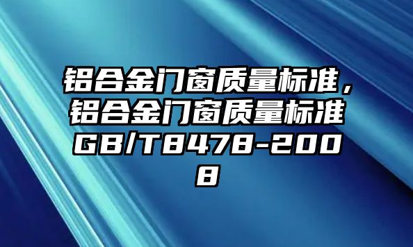 鋁合金門窗質量標準，鋁合金門窗質量標準GB/T8478-2008