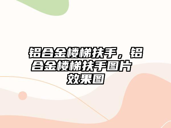 鋁合金樓梯扶手，鋁合金樓梯扶手圖片 效果圖