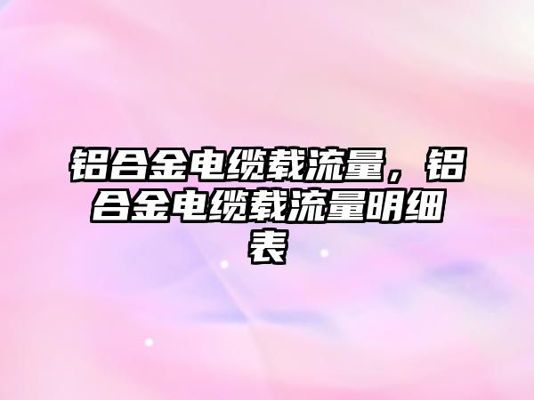 鋁合金電纜載流量，鋁合金電纜載流量明細表