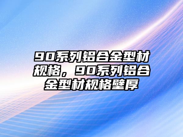 90系列鋁合金型材規(guī)格，90系列鋁合金型材規(guī)格壁厚