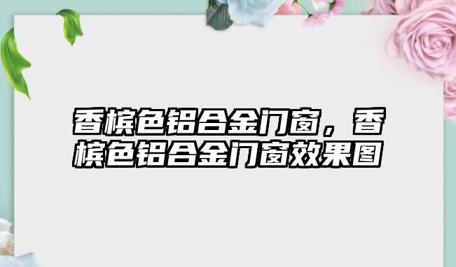 香檳色鋁合金門窗，香檳色鋁合金門窗效果圖