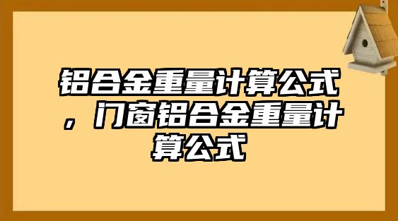 鋁合金重量計算公式，門窗鋁合金重量計算公式