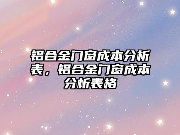 鋁合金門窗成本分析表，鋁合金門窗成本分析表格