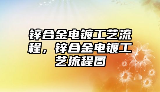 鋅合金電鍍工藝流程，鋅合金電鍍工藝流程圖