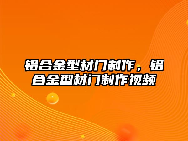 鋁合金型材門制作，鋁合金型材門制作視頻