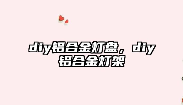 diy鋁合金燈盤，diy鋁合金燈架