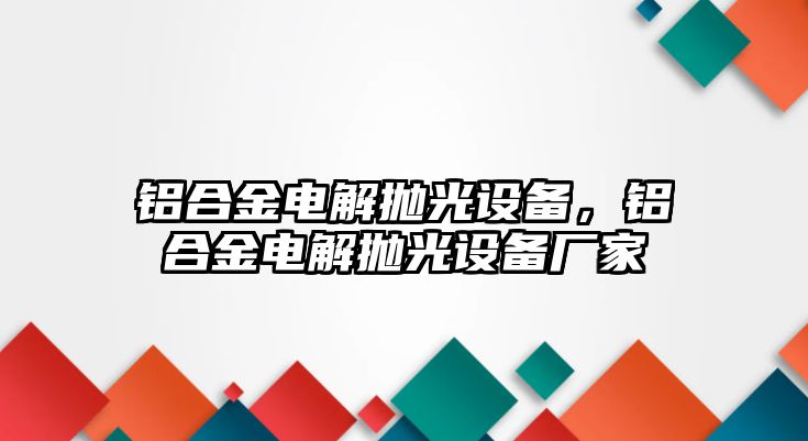 鋁合金電解拋光設(shè)備，鋁合金電解拋光設(shè)備廠家