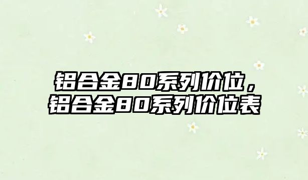 鋁合金80系列價(jià)位，鋁合金80系列價(jià)位表