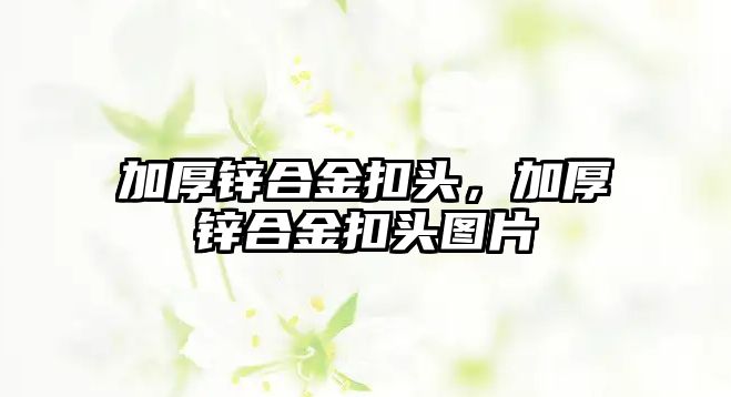 加厚鋅合金扣頭，加厚鋅合金扣頭圖片