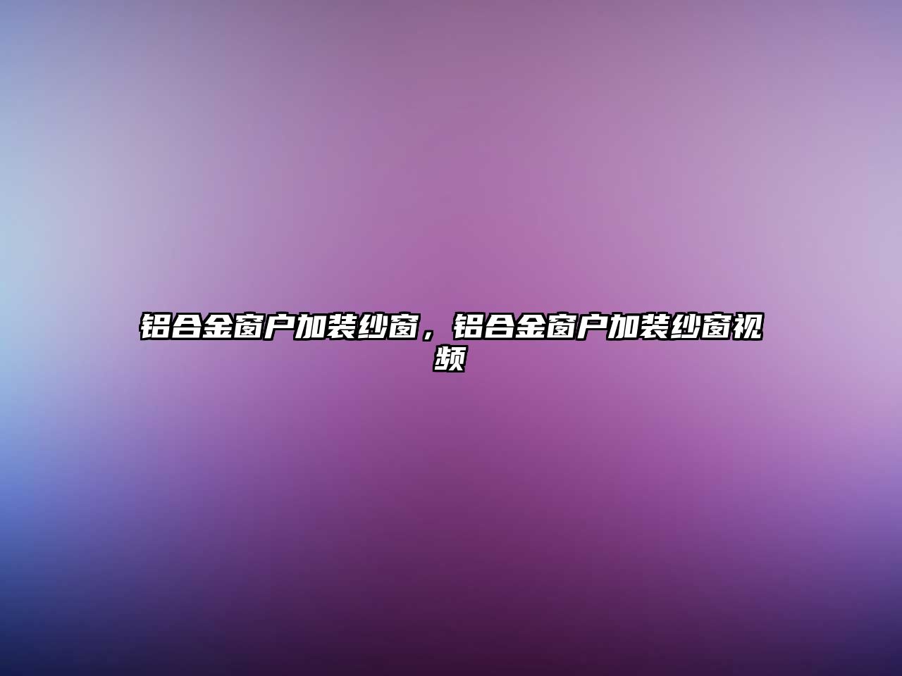 鋁合金窗戶加裝紗窗，鋁合金窗戶加裝紗窗視頻