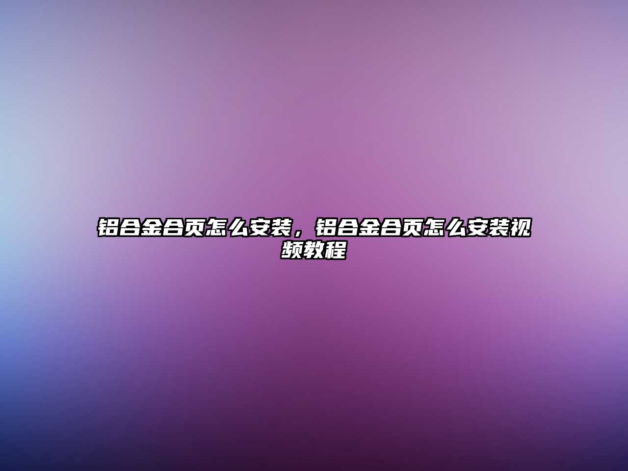 鋁合金合頁(yè)怎么安裝，鋁合金合頁(yè)怎么安裝視頻教程