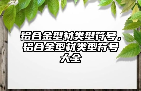 鋁合金型材類型符號，鋁合金型材類型符號大全