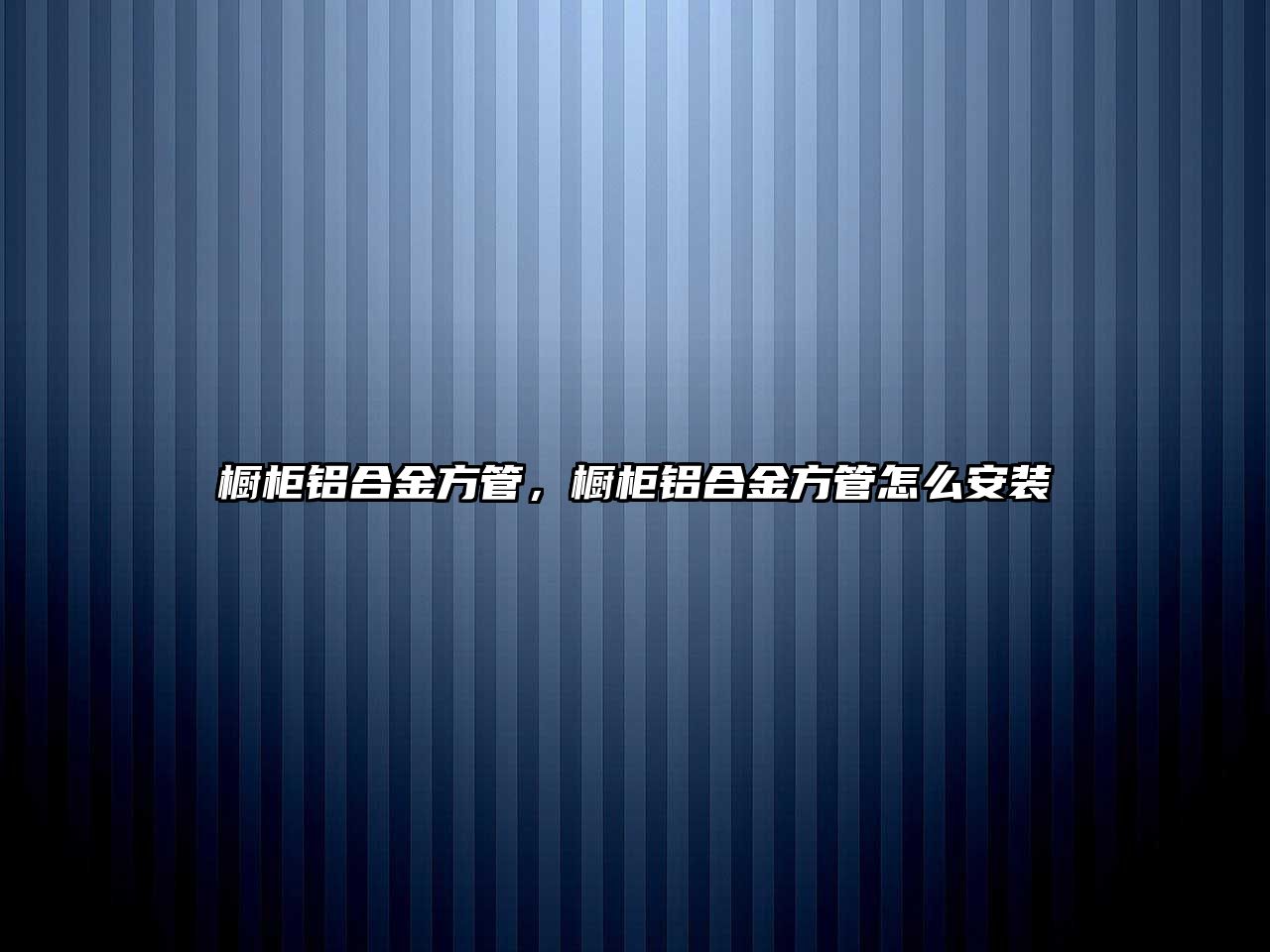 櫥柜鋁合金方管，櫥柜鋁合金方管怎么安裝