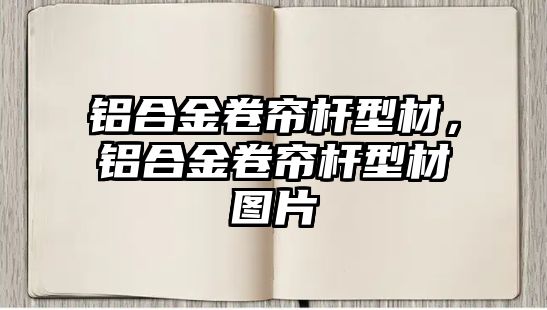 鋁合金卷簾桿型材，鋁合金卷簾桿型材圖片