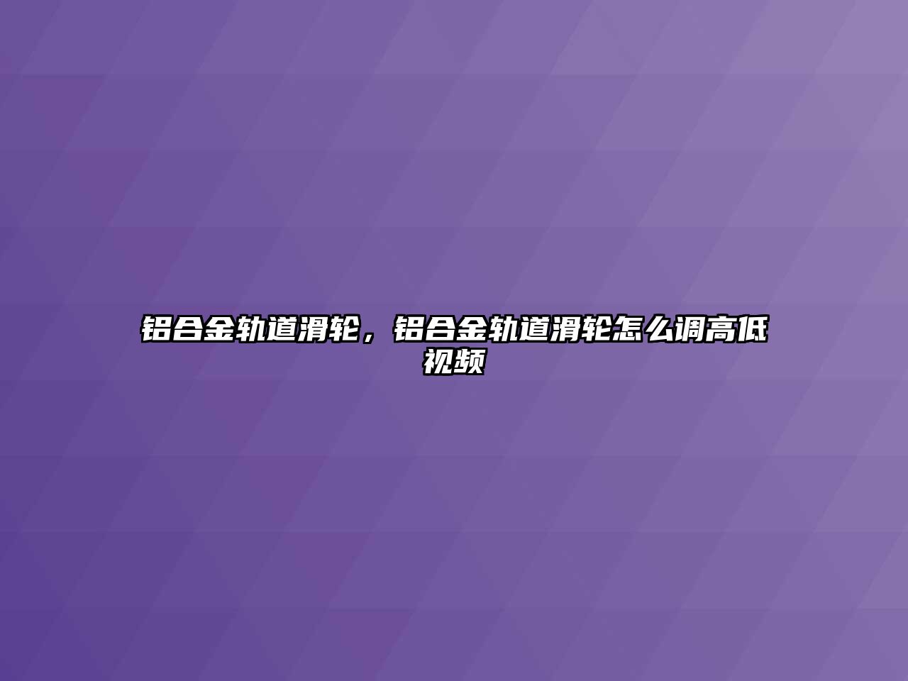 鋁合金軌道滑輪，鋁合金軌道滑輪怎么調(diào)高低視頻