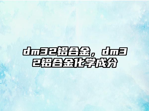 dm32鋁合金，dm32鋁合金化學成分