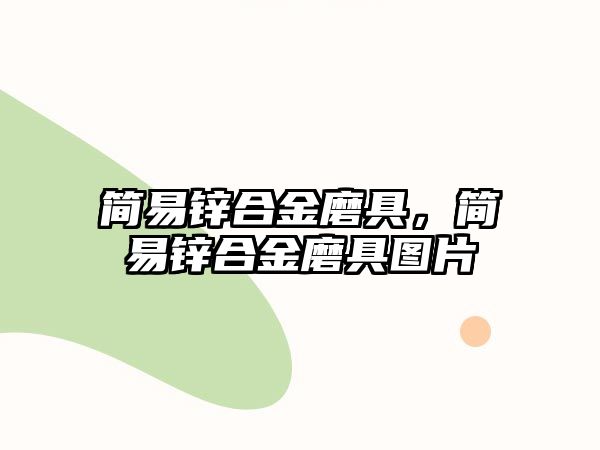 簡(jiǎn)易鋅合金磨具，簡(jiǎn)易鋅合金磨具圖片