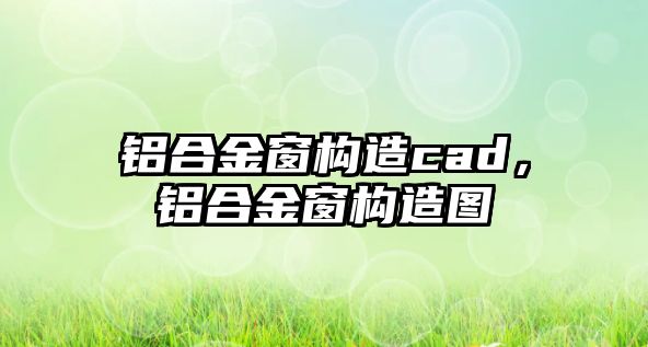 鋁合金窗構造cad，鋁合金窗構造圖