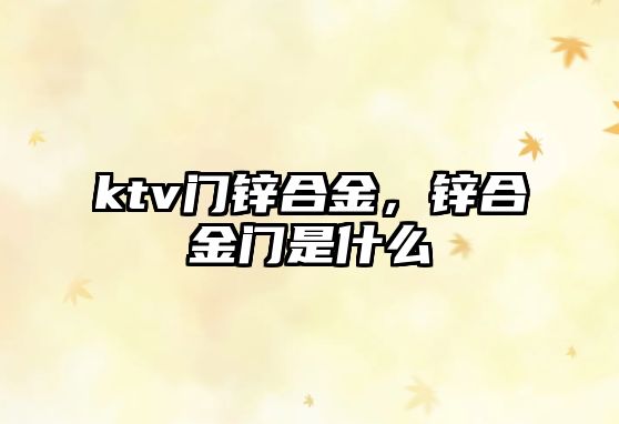 ktv門鋅合金，鋅合金門是什么