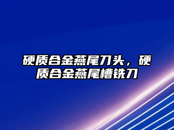 硬質合金燕尾刀頭，硬質合金燕尾槽銑刀