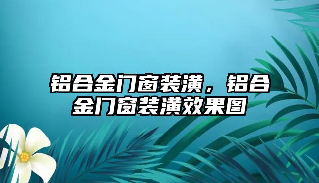 鋁合金門窗裝潢，鋁合金門窗裝潢效果圖