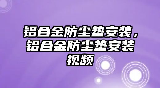 鋁合金防塵墊安裝，鋁合金防塵墊安裝視頻