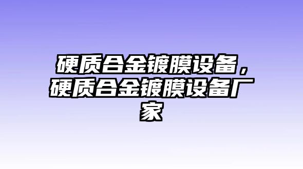 硬質(zhì)合金鍍膜設(shè)備，硬質(zhì)合金鍍膜設(shè)備廠家