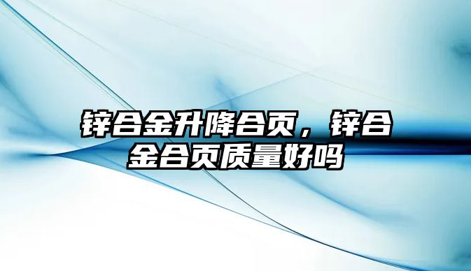 鋅合金升降合頁(yè)，鋅合金合頁(yè)質(zhì)量好嗎