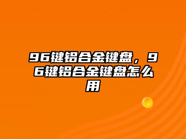 96鍵鋁合金鍵盤，96鍵鋁合金鍵盤怎么用