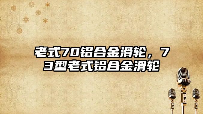 老式70鋁合金滑輪，73型老式鋁合金滑輪