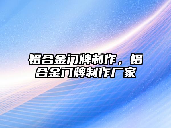 鋁合金門牌制作，鋁合金門牌制作廠家