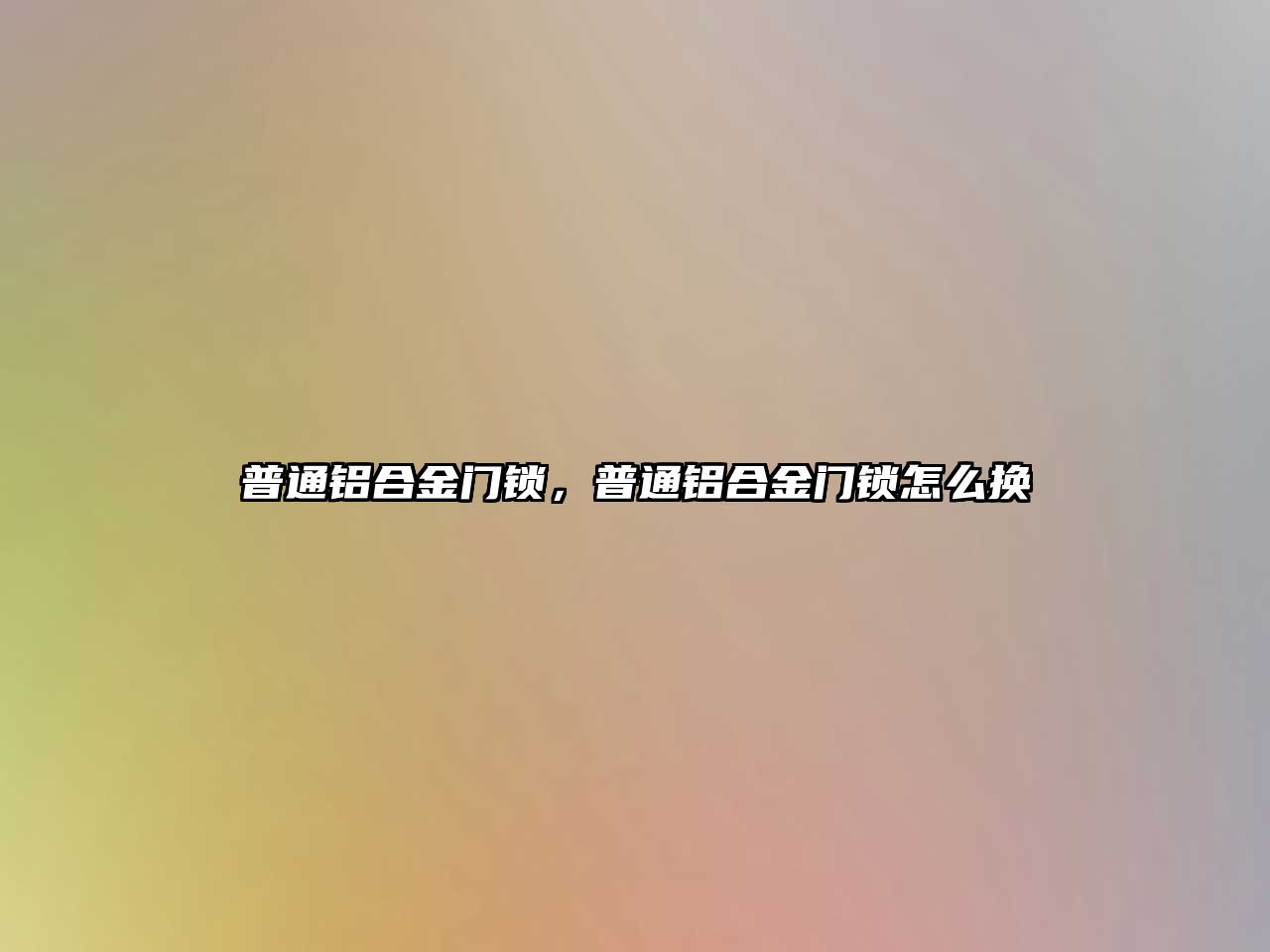 普通鋁合金門鎖，普通鋁合金門鎖怎么換