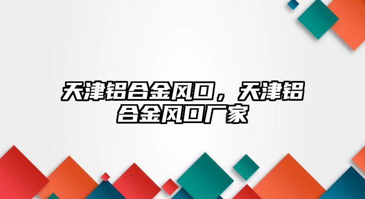 天津鋁合金風口，天津鋁合金風口廠家