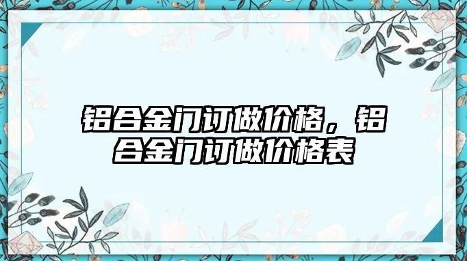 鋁合金門(mén)訂做價(jià)格，鋁合金門(mén)訂做價(jià)格表