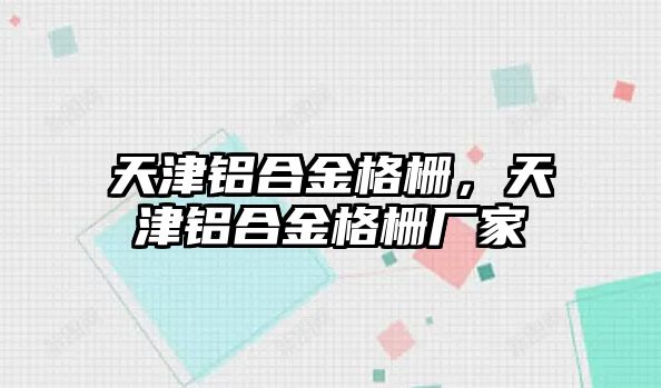 天津鋁合金格柵，天津鋁合金格柵廠家