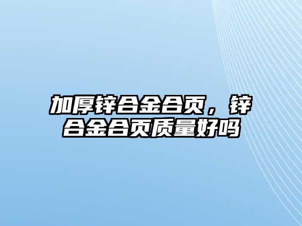 加厚鋅合金合頁(yè)，鋅合金合頁(yè)質(zhì)量好嗎