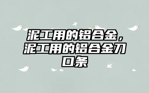 泥工用的鋁合金，泥工用的鋁合金刀口條