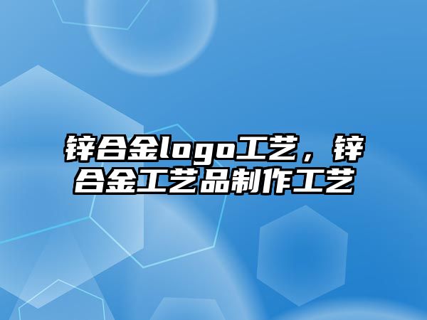 鋅合金logo工藝，鋅合金工藝品制作工藝