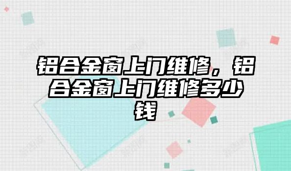 鋁合金窗上門維修，鋁合金窗上門維修多少錢