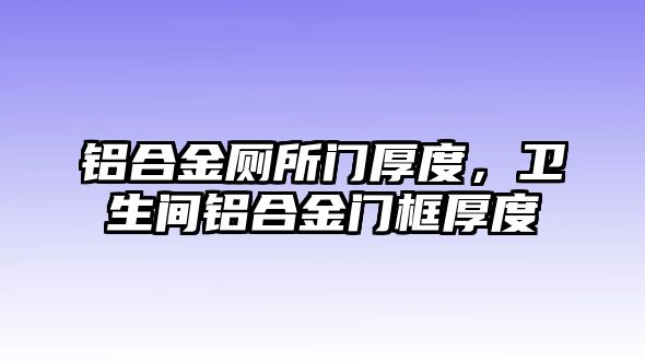 鋁合金廁所門厚度，衛(wèi)生間鋁合金門框厚度