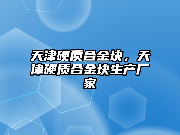 天津硬質合金塊，天津硬質合金塊生產廠家