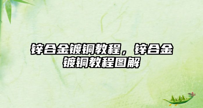 鋅合金鍍銅教程，鋅合金鍍銅教程圖解