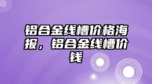 鋁合金線槽價格海報，鋁合金線槽價錢