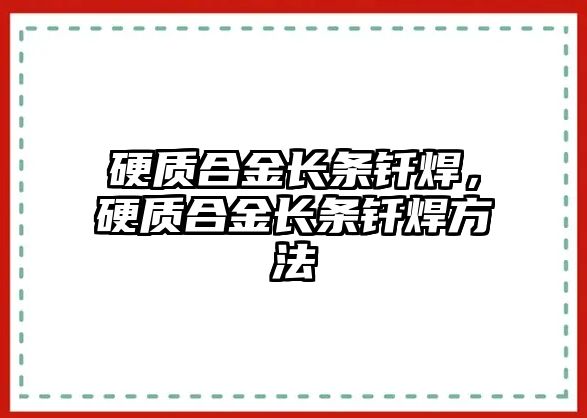 硬質(zhì)合金長條釬焊，硬質(zhì)合金長條釬焊方法