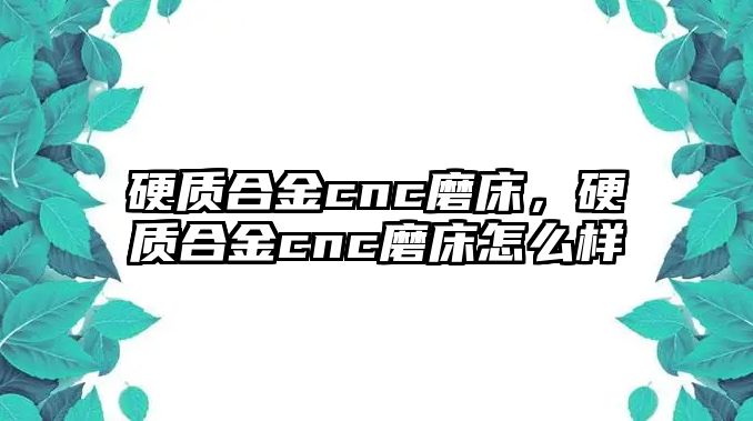 硬質(zhì)合金cnc磨床，硬質(zhì)合金cnc磨床怎么樣